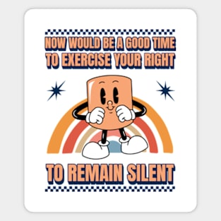 Now Would Be A Good Time To Exercise Your Right To Remain Silent Magnet